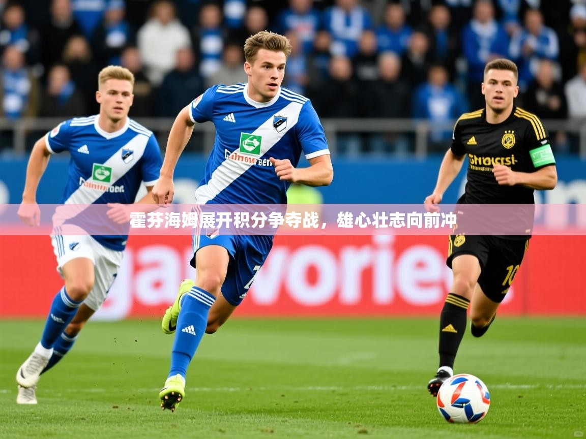 2025华体会体育霍芬海姆展开积分争夺战，雄心壮志向前冲
