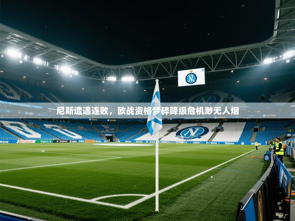 2025华体会登录首页尼斯遭遇连败，欧战资格梦碎降级危机渺无人烟  第3张