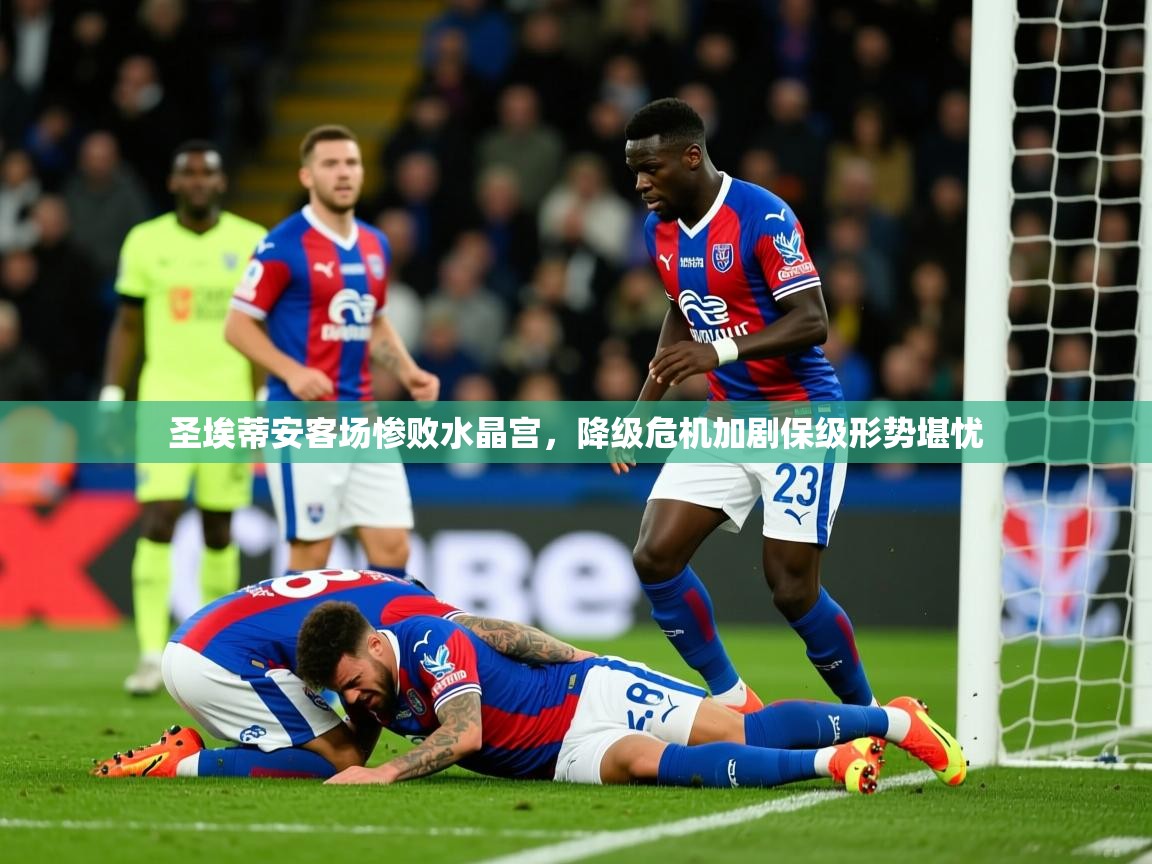 2025华体会体育网站皇马赞助商圣埃蒂安客场惨败水晶宫，降级危机加剧保级形势堪忧  第4张