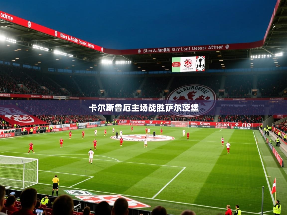 2026华体会登录地址卡尔斯鲁厄主场战胜萨尔茨堡  第3张