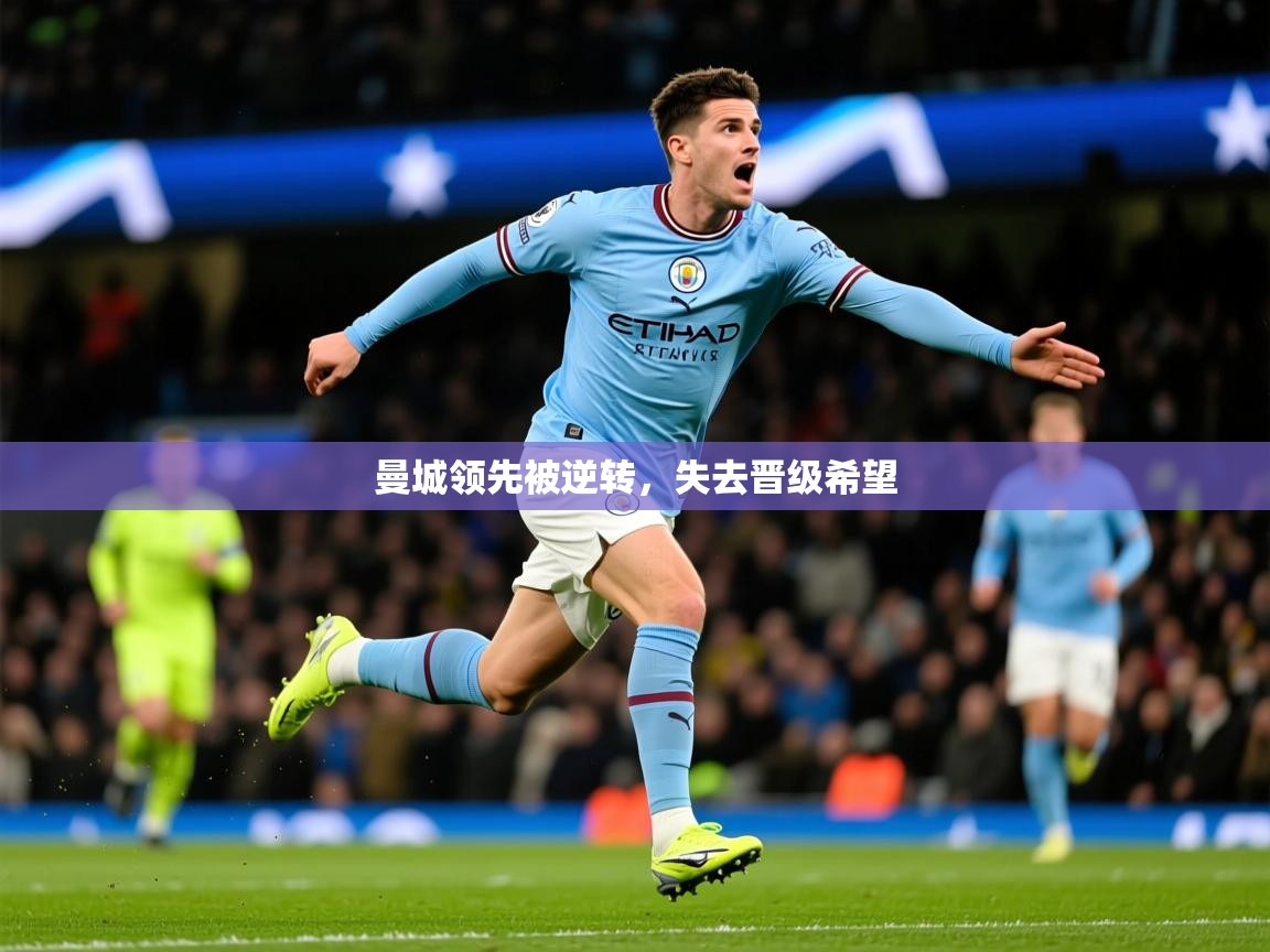 2026华体会体育下载曼城领先被逆转，失去晋级希望  第1张