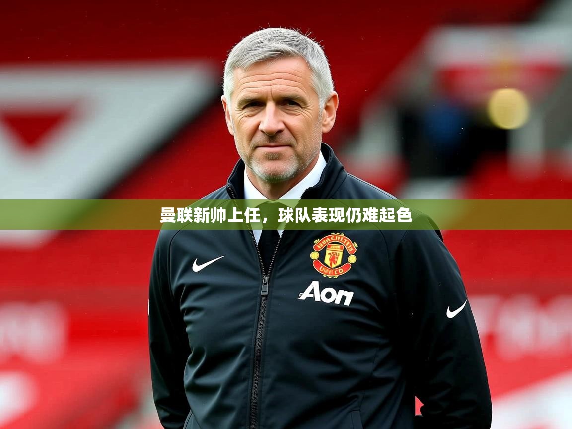 2026华体体育app曼联新帅上任，球队表现仍难起色  第3张