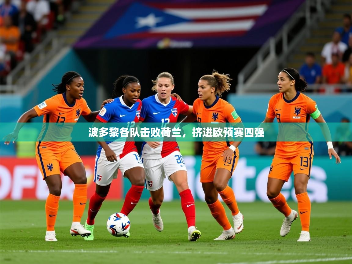 2026华体会体育网站皇马赞助商波多黎各队击败荷兰，挤进欧预赛四强  第2张