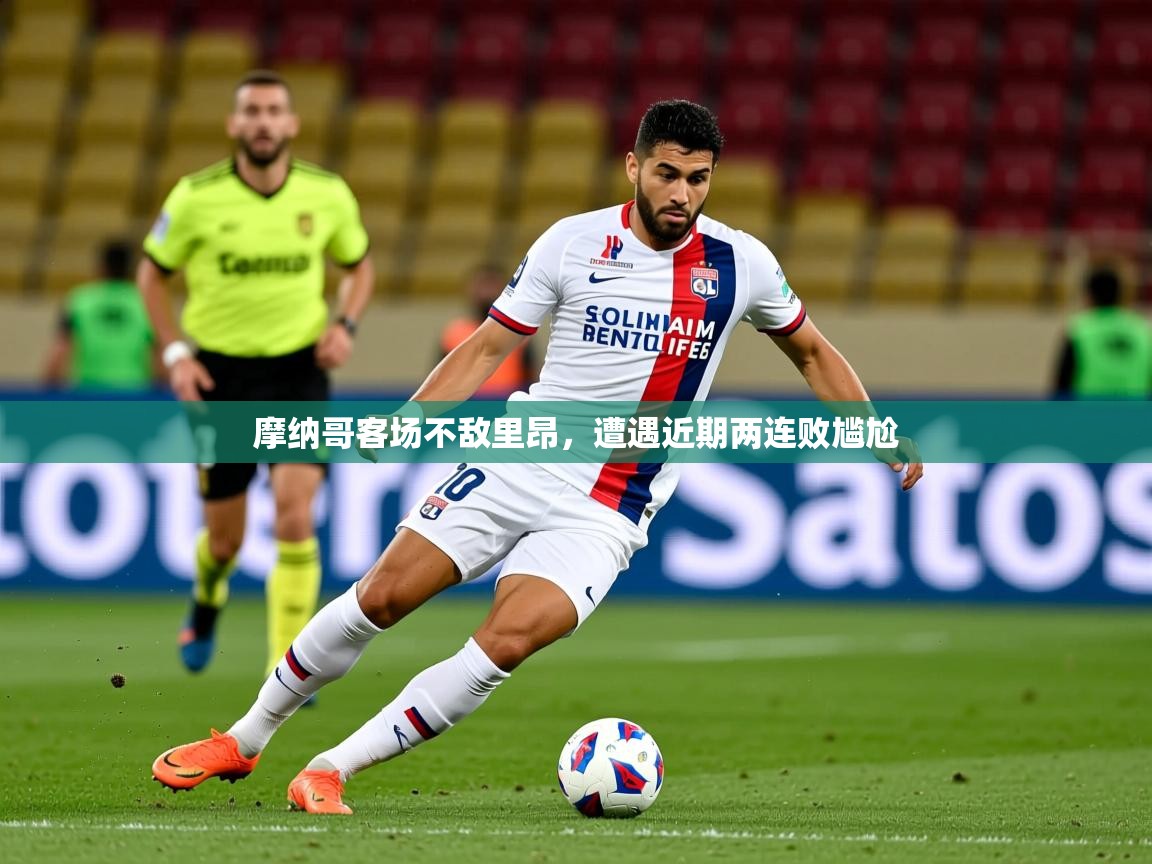 2026华体会登录网址摩纳哥客场不敌里昂，遭遇近期两连败尴尬  第4张