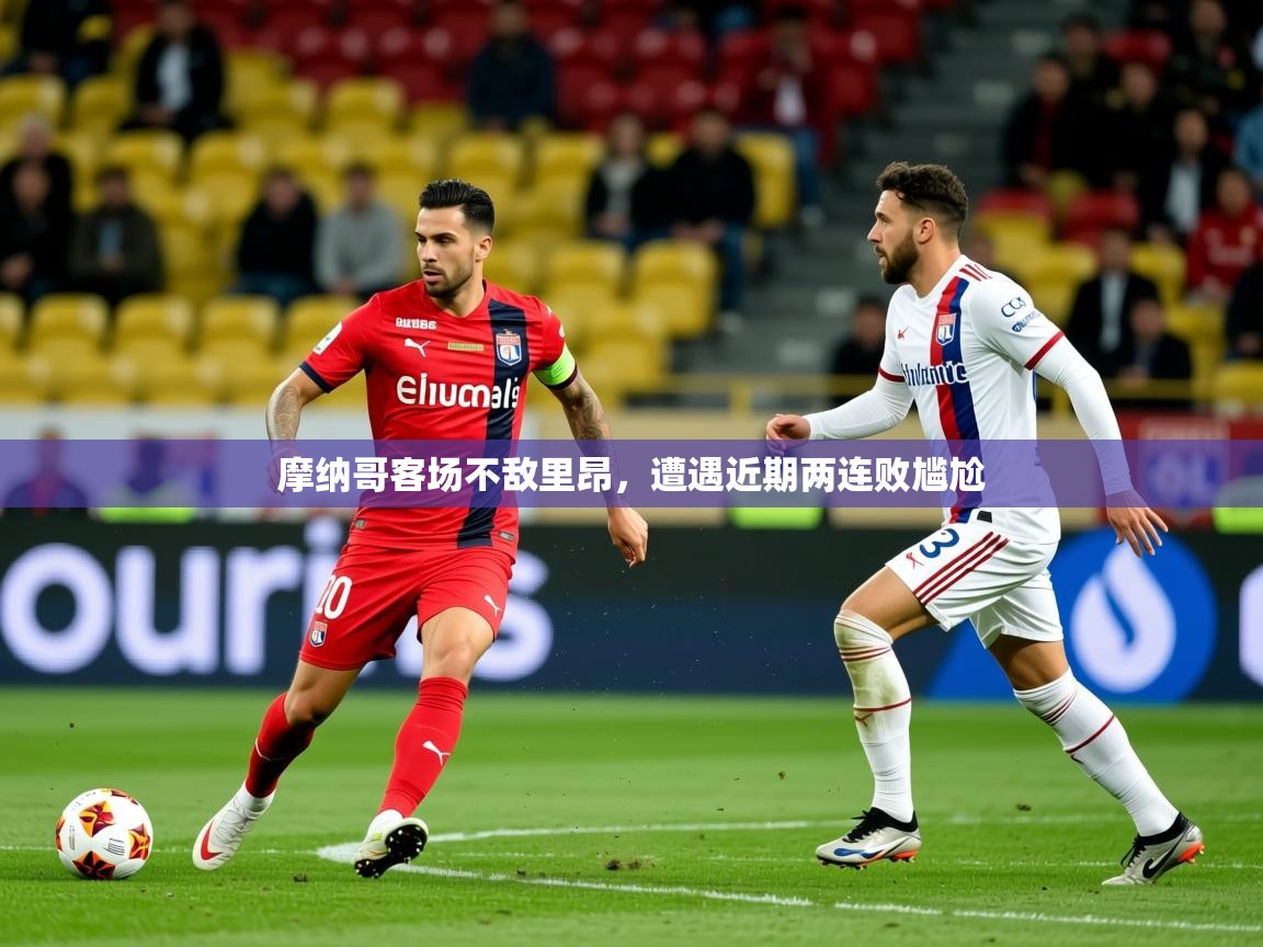 2026华体会登录网址摩纳哥客场不敌里昂，遭遇近期两连败尴尬  第2张
